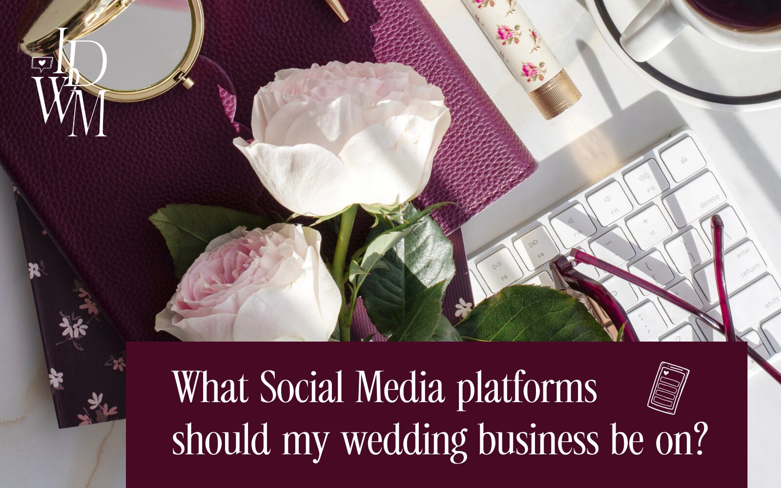 Blog graphic featuring roses, a keyboard, glasses, and a planner with the title, “What social media platforms should my wedding business be on?”